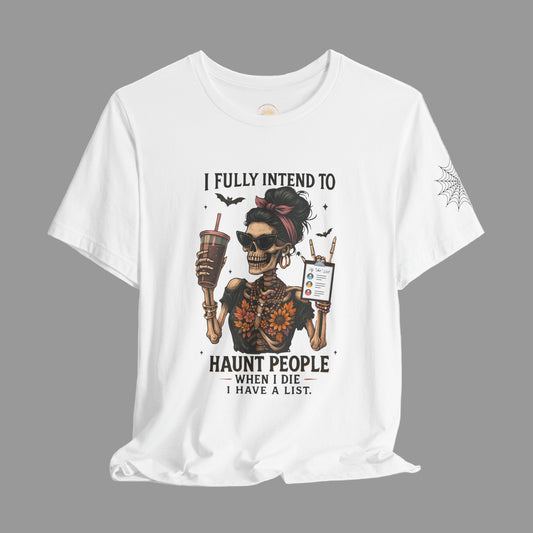 I fully intend to HAUNT PEOPLE......